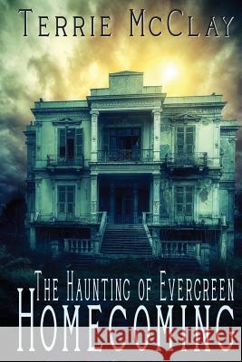 The Haunting of Evergreen: Homecoming Terrie McClay 9781533477552