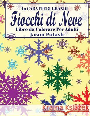 Fiocchi di Neve Libro da Colorare Per Adulti ( In Caratteri Grandi ) Potash, Jason 9781533478269 Createspace Independent Publishing Platform