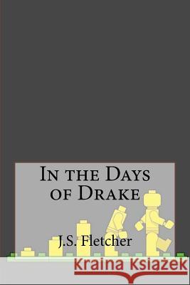 In the Days of Drake J. S. Fletcher 9781533479327 Createspace Independent Publishing Platform