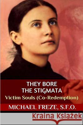 They Bore the Stigmata: Victim Souls (Co-Redemption) Michael Freze 9781533479655 Createspace Independent Publishing Platform