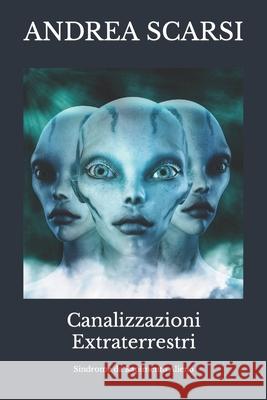 Canalizzazioni Extraterrestri: Sindrome da Rapimento Alieno Andrea Scarsi Msc D 9781533480071 Createspace Independent Publishing Platform