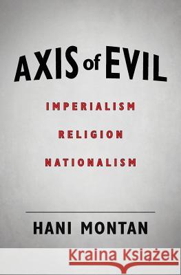 Axis of Evil: Imperialism - Religion - Nationalism Hani Montan 9781533481986