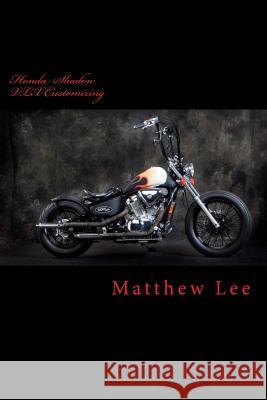 Honda Shadow VLX Customizing MR Matthew J. Lee 9781533483409 Createspace Independent Publishing Platform