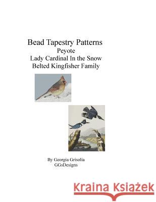 Bead Tapestry Patterns Peyote Lady Cardinal In the Snow Belted Kingfisher Family Grisolia, Georgia 9781533484000