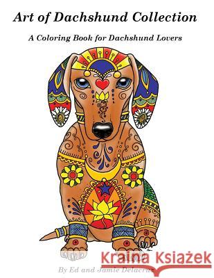 Art of Dachshund Coloring Book: Coloring book for dog lovers Delacruz, Jamie 9781533484123 Createspace Independent Publishing Platform
