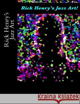 Rick Henry's Jazz Art Rick Henry 9781533487223 Createspace Independent Publishing Platform