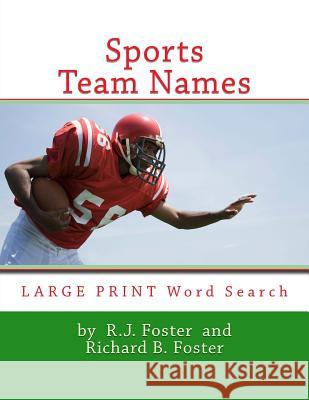 Sports Team Names: Large Print Word Search R. J. Foster Richard B. Foster 9781533487636 Createspace Independent Publishing Platform