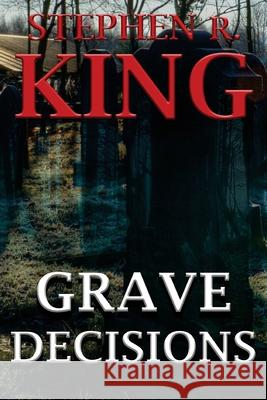 Grave Decisions Stephen R King 9781533488565 Createspace Independent Publishing Platform