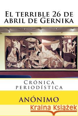 El terrible 26 de abril de Gernika: Crónica periodística Hernandez B., Martin 9781533489388 Createspace Independent Publishing Platform