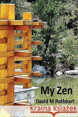 My Zen David M. Rothbart 9781533489463 Createspace Independent Publishing Platform