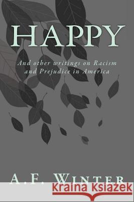 Happy: And other writings on Racism and Prejudice in America Winter, A. F. 9781533490704 Createspace Independent Publishing Platform