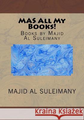 MAS All My Books!: Books by Majid Al Suleimany Al Suleimany Mba, Majid 9781533492258 Createspace Independent Publishing Platform