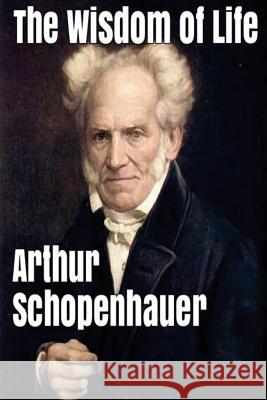 The Wisdom of Life Arthur Schopenhauer 9781533492432 Createspace Independent Publishing Platform