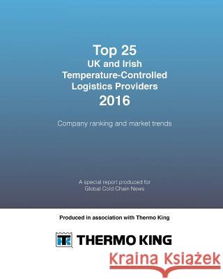 Top 25 UK and Irish Temperature-Controlled Logistics Providers 2016: Company ranking and market trends Nash, Sally 9781533492562 Createspace Independent Publishing Platform