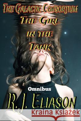 The Girl in the Tank: Omnibus Edition MS R. J. Eliason 9781533492708 Createspace Independent Publishing Platform