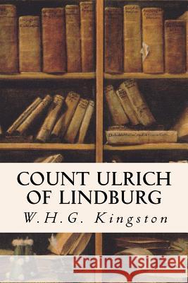 Count Ulrich of Lindburg: A Tale of the Reformation in Germany W. H. G. Kingston 9781533493279 Createspace Independent Publishing Platform