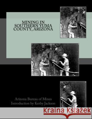 Mining in Southern Yuma County, Arizona Arizona Bureau of Mines Kerby Jackson 9781533493835