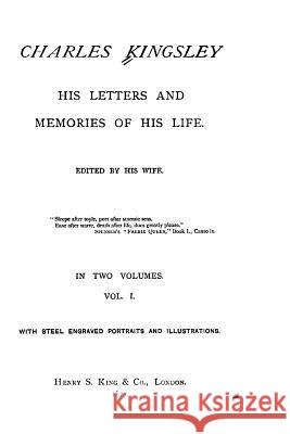 Charles Kingsley, His Letters and Memories of His Life - Vol. I Charles Kingsley 9781533494016 Createspace Independent Publishing Platform