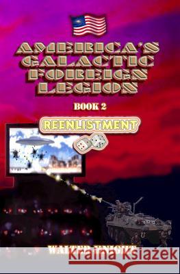 America's Galactic Foreign Legion - Book 2: Reenlistment Walter Knight 9781533494665 Createspace Independent Publishing Platform