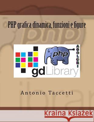 PHP grafica dinamica, funzioni e figure Taccetti, Antonio 9781533494726 Createspace Independent Publishing Platform