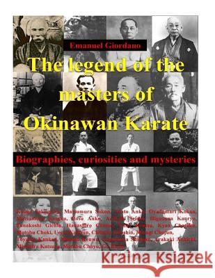 The legend of the masters of Okinawan Karate: Biographies, curiosities and mysteries Giordano, Emanuel 9781533495396