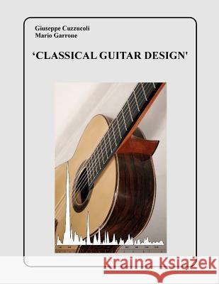 Classical Guitar Design Giuseppe Cuzzucoli Mario Garrone 9781533495891 Createspace Independent Publishing Platform