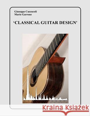 Classical Guitar Design Giuseppe Cuzzucoli Mario Garrone 9781533495891