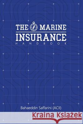 The Marine Insurance Handbook: An Exploration and In-Depth Study of Marine Insurance Law and Clauses Bahaeddin Saffarin 9781533497338 Createspace Independent Publishing Platform