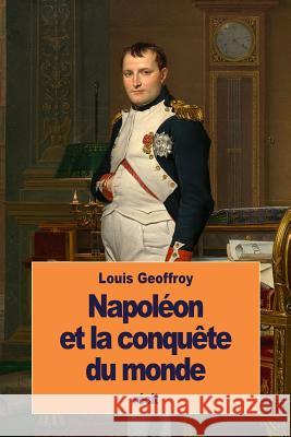 Napoléon et la conquête du monde Geoffroy, Louis 9781533498175