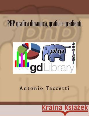 PHP grafica dinamica, grafici e gradienti Taccetti, Antonio 9781533498847 Createspace Independent Publishing Platform