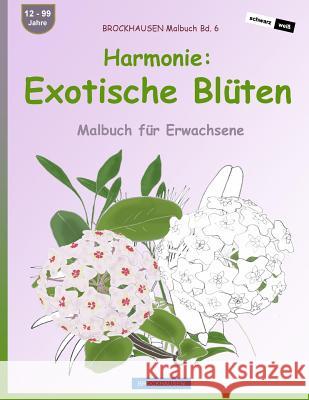 BROCKHAUSEN Malbuch Bd. 6 - Harmonie: Exotische Blüten: Malbuch für Erwachsene Golldack, Dortje 9781533498854 Createspace Independent Publishing Platform