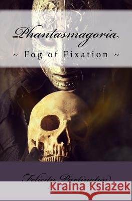 Phantasmagoria: A Fog of Fixation Felicity Partington 9781533500205