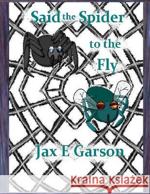 Said the Spider to the Fly Jax E. Garson 9781533500380