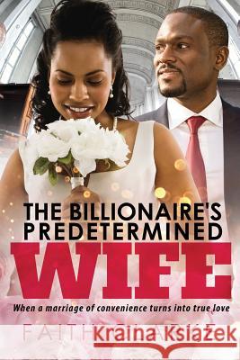 The Billionaire's Predetermined Wife: A Marriage Of Convenience African American Romance Clarke, Faith 9781533500939 Createspace Independent Publishing Platform