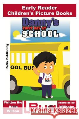 Danny's First Day at School - Early Reader - Children's Picture Books Bella Wilson John Davidson Wilhelm Tan 9781533501479 Createspace Independent Publishing Platform