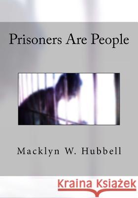 Prisoners Are People Macklyn W. Hubbell 9781533502551 Createspace Independent Publishing Platform