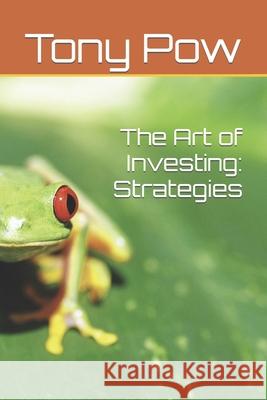 The Art of Investing: Strategies Tony Pow 9781533504142 Createspace Independent Publishing Platform