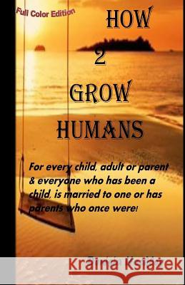 How 2 Grow Humans (colour edition) Denisia Hockley 9781533505682