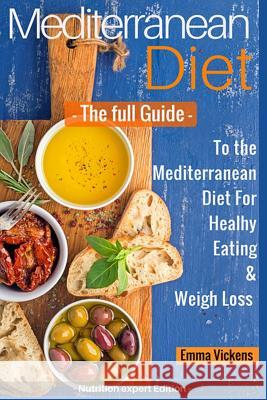 Mediterranean Diet The full Guide to the Mediterranean Diet for Healthy Eating and Weight Loss Vickens, Emma 9781533506351 Createspace Independent Publishing Platform