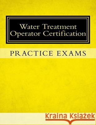 Practice Exams: Water Treatment Operator Certification Ken Tesh 9781533506399 Createspace Independent Publishing Platform