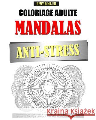 Coloriage Adulte Mandalas Anti-Stress: Déstresser, Se Concentrer, Se Calmer, Se Détendre Et Créer Une Oeuvre D'Art Unique Grâce À 50 Mandalas Irrésist Roulier, Remy 9781533506795 Createspace Independent Publishing Platform
