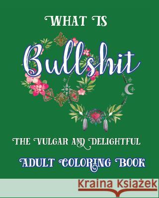 What is Bullshit: The vulgar and Delightful Adult Coloring Book Nozaz, S. B. 9781533506832 Createspace Independent Publishing Platform