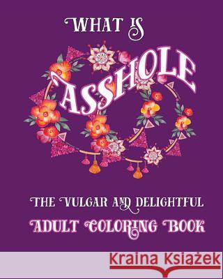 What is Asshole: The Vulgar and Delightful Adult Coloring Book Nozaz, S. B. 9781533507013 Createspace Independent Publishing Platform