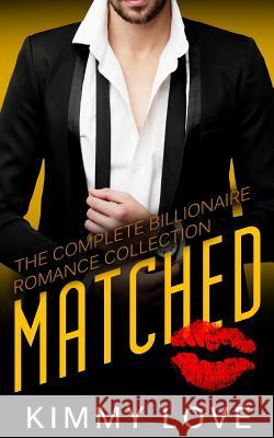 Matched - The Complete Billionaire Romance Collection Kimmy Love 9781533507587 Createspace Independent Publishing Platform