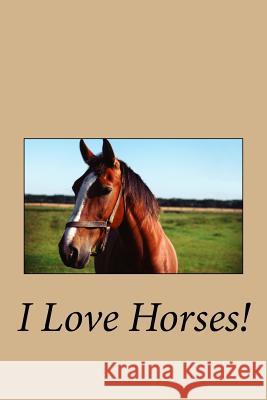 I Love Horses! Melanie Stacey 9781533508522 Createspace Independent Publishing Platform