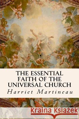 The Essential Faith of the Universal Church Harriet Martineau 9781533508607