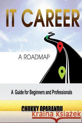 IT Career: A Road Map Oparandu, Chukky 9781533508850 Createspace Independent Publishing Platform