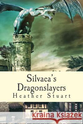 Silvaea's Dragonslayers Heather Stuart 9781533509673