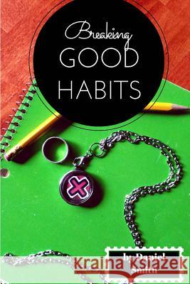 Breaking Good Habits Daniel Smith 9781533509741 Createspace Independent Publishing Platform