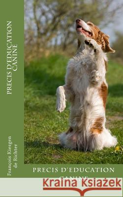 Precis D Education Canine Francois Kiesgen De Richter 9781533509949 Createspace Independent Publishing Platform